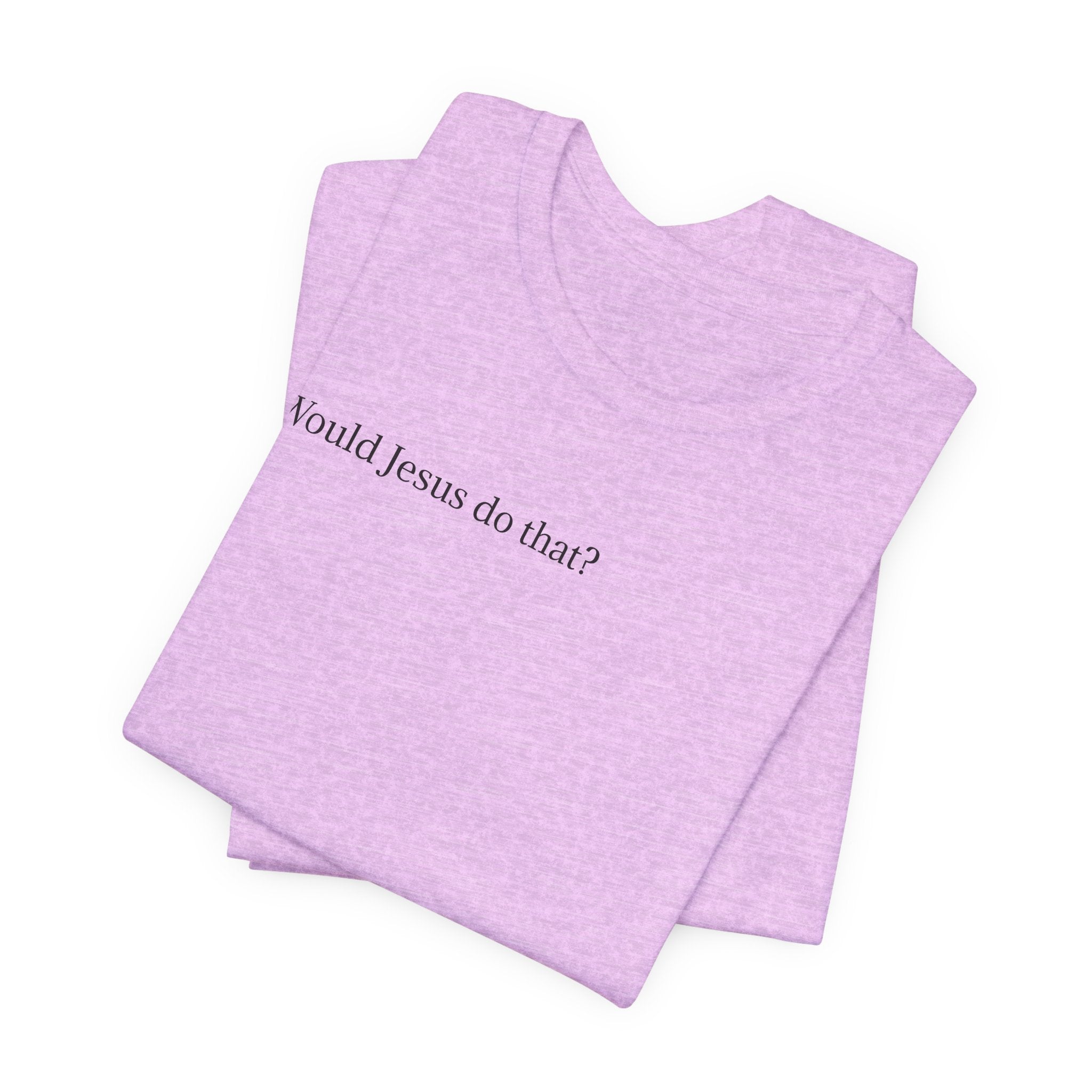 Would Jesus Do That? T‑Shirt — Minimal Faith Graphic Tee