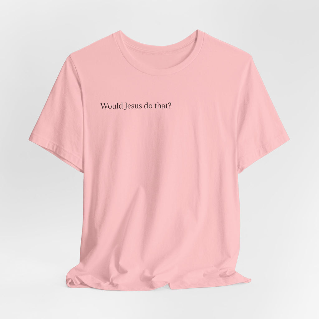 Would Jesus Do That? T‑Shirt — Minimal Faith Graphic Tee