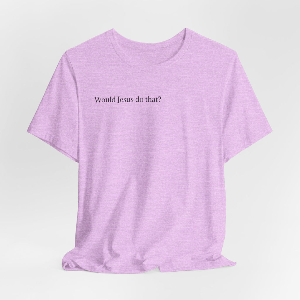 Would Jesus Do That? T‑Shirt — Minimal Faith Graphic Tee