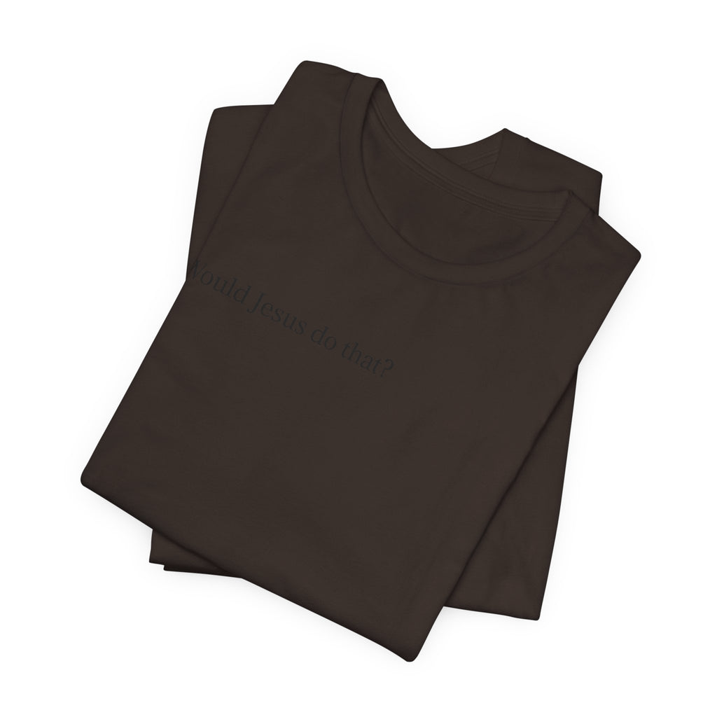 Would Jesus Do That? T‑Shirt — Minimal Faith Graphic Tee