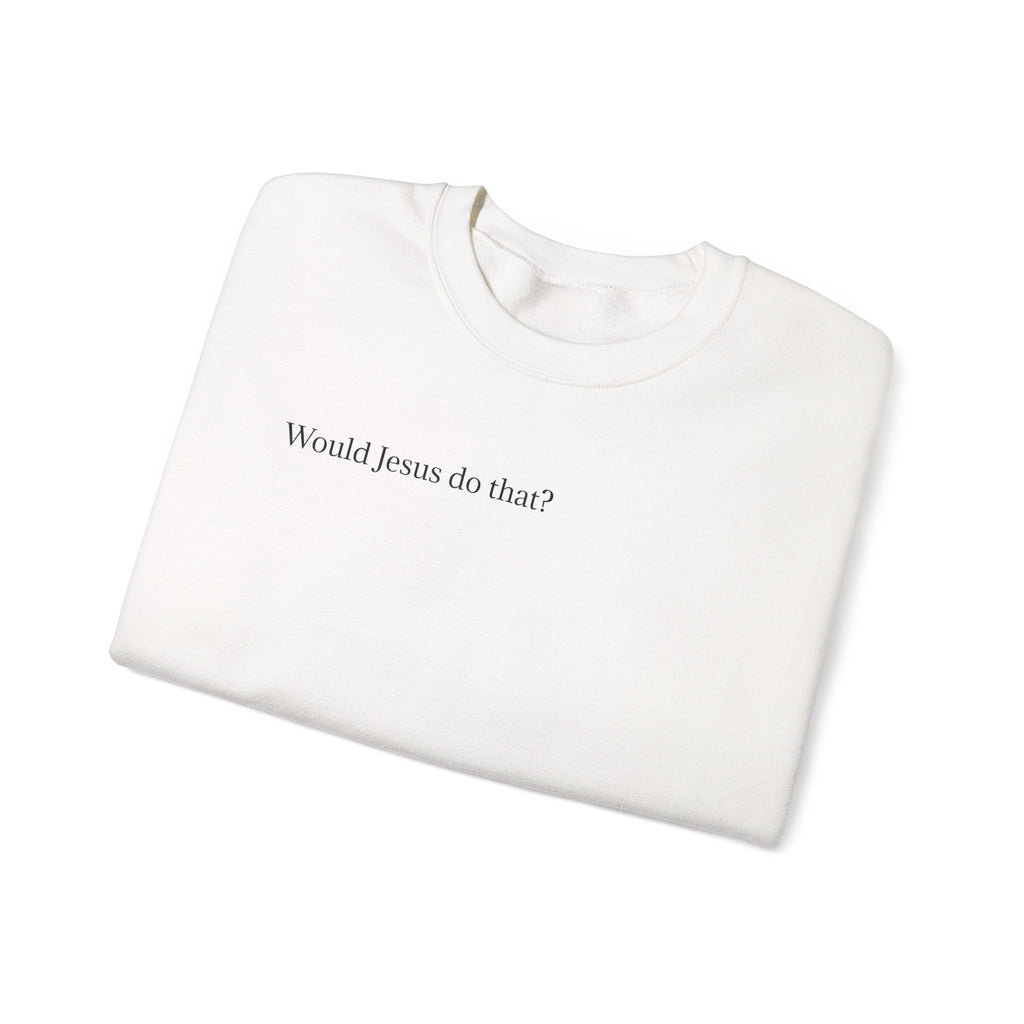 'Would Jesus Do That?' Crewneck Sweatshirt - Minimal Christian Message Pullover