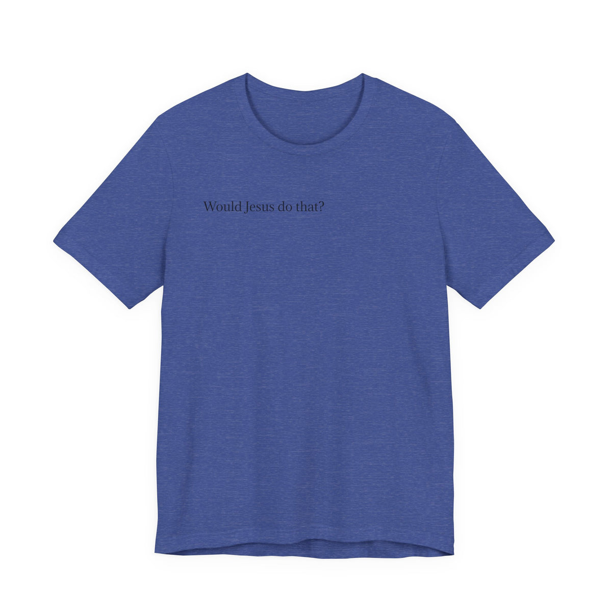 Would Jesus Do That? T‑Shirt — Minimal Faith Graphic Tee