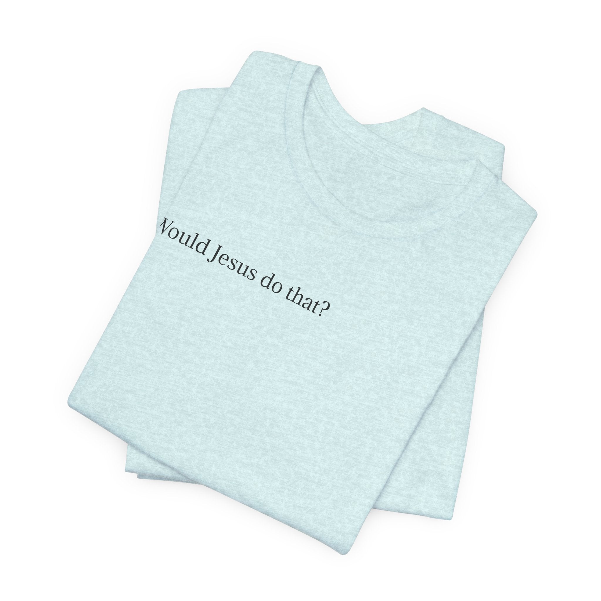 Would Jesus Do That? T‑Shirt — Minimal Faith Graphic Tee