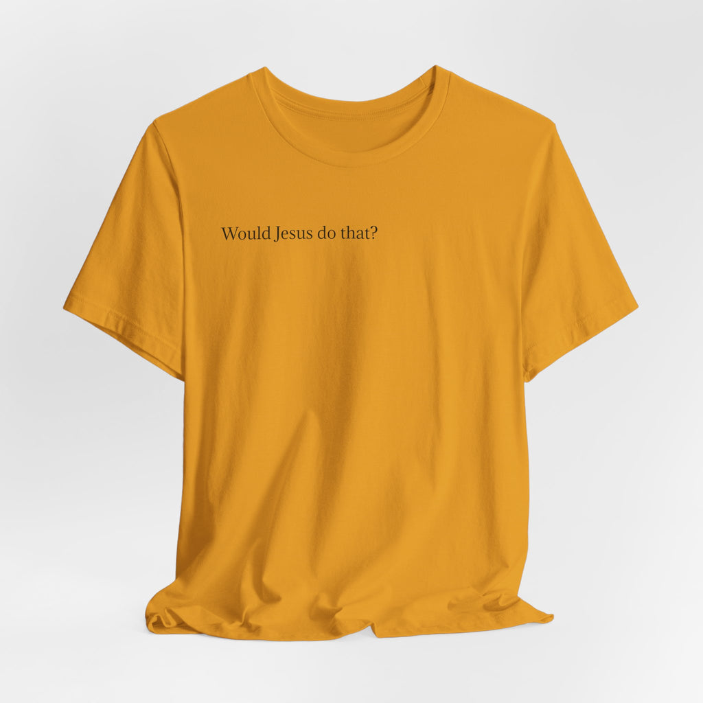 Would Jesus Do That? T‑Shirt — Minimal Faith Graphic Tee