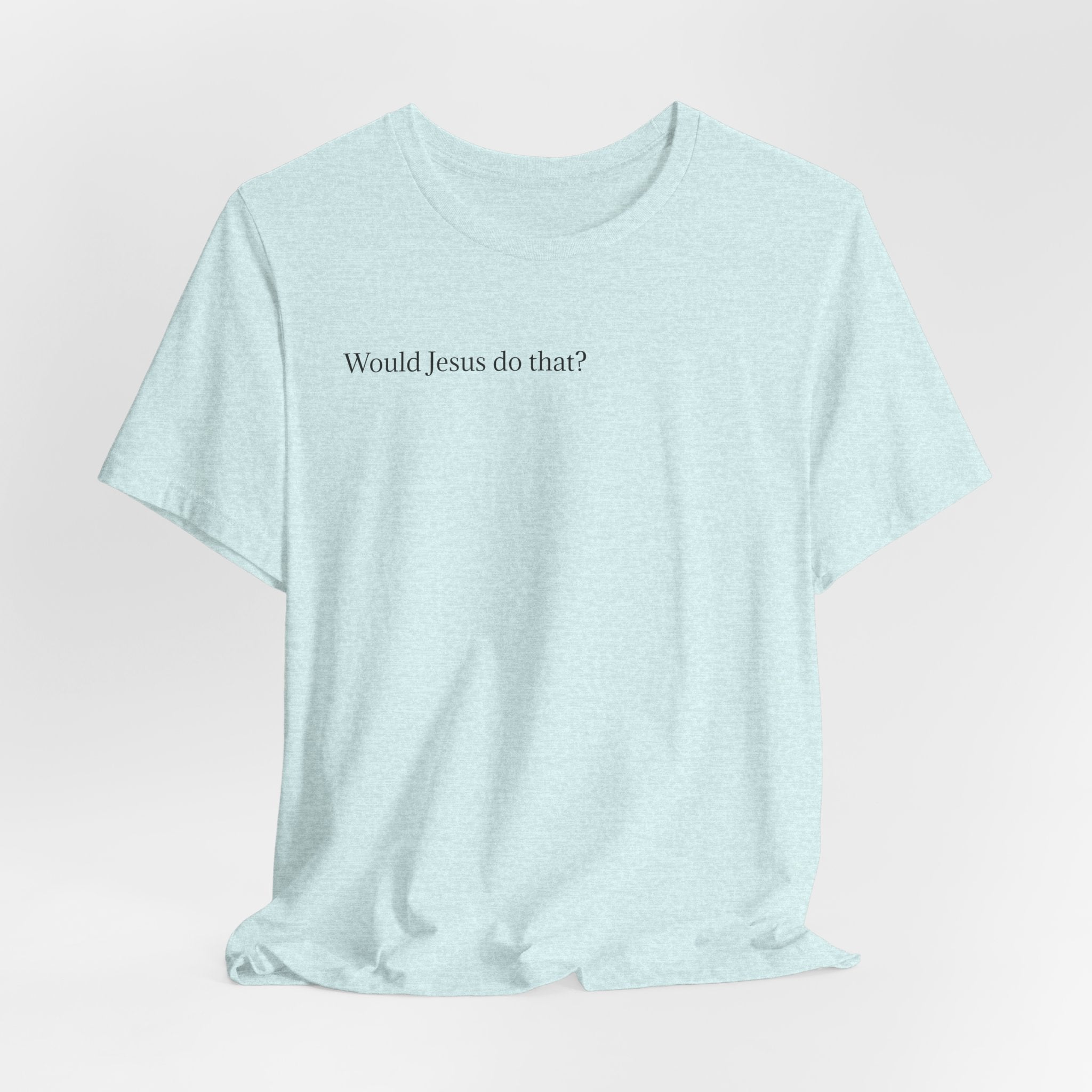 Would Jesus Do That? T‑Shirt — Minimal Faith Graphic Tee