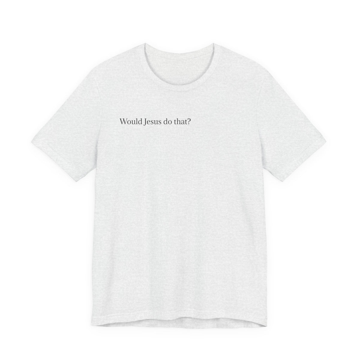 Would Jesus Do That? T‑Shirt — Minimal Faith Graphic Tee