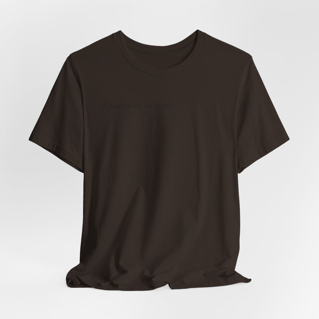 Would Jesus Do That? T‑Shirt — Minimal Faith Graphic Tee