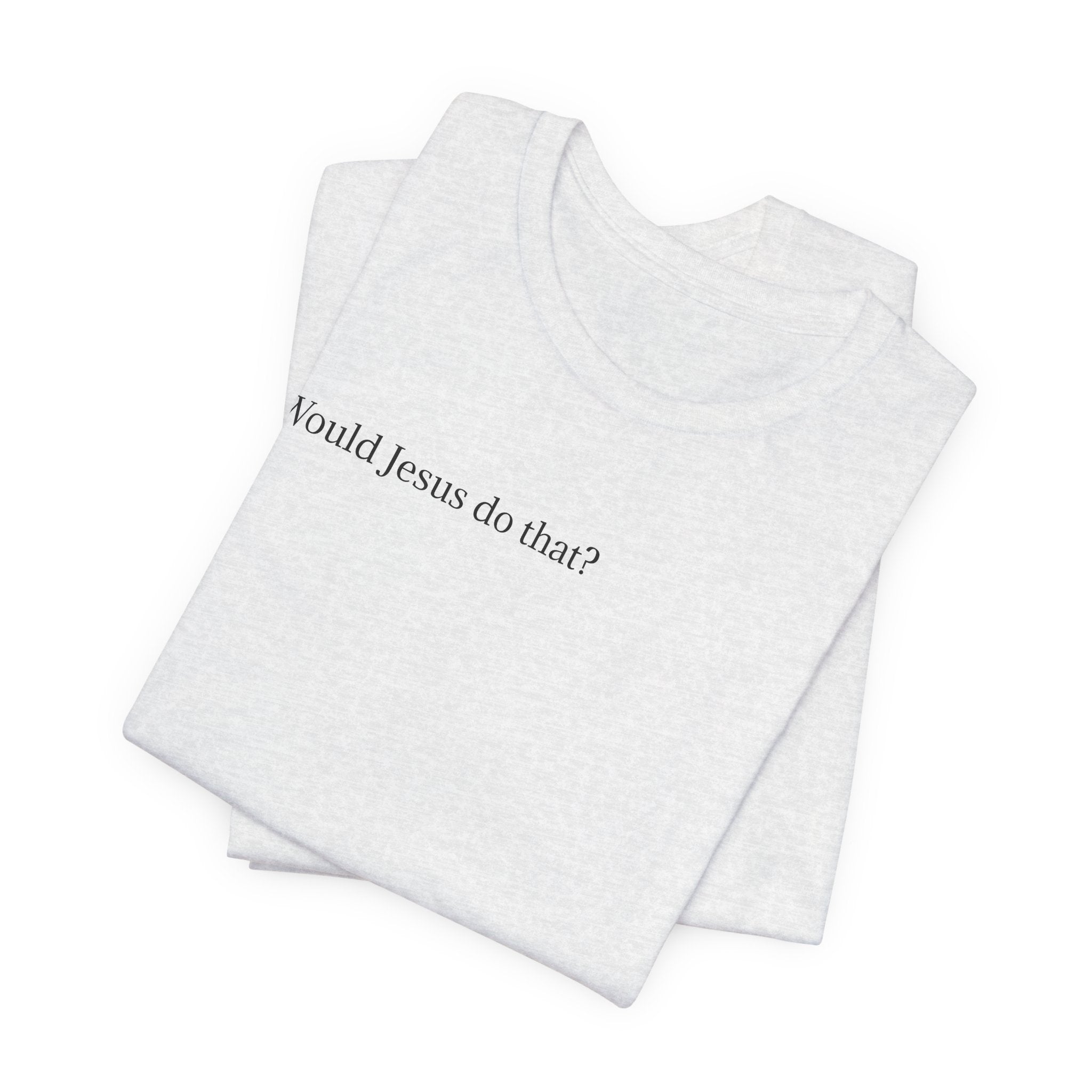Would Jesus Do That? T‑Shirt — Minimal Faith Graphic Tee