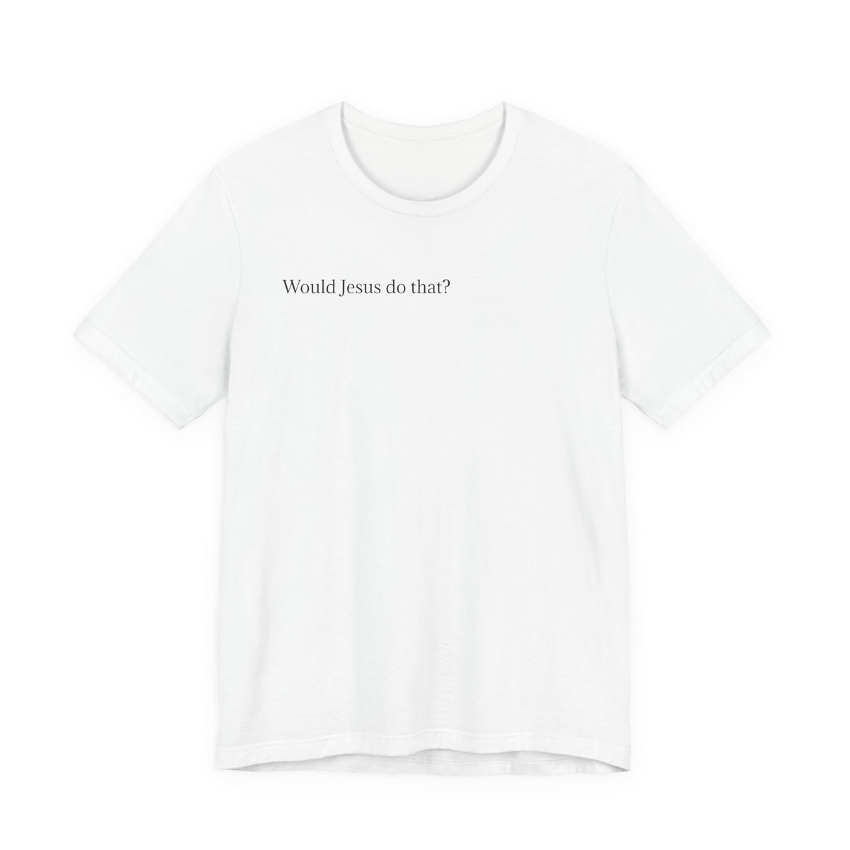 Would Jesus Do That? T‑Shirt — Minimal Faith Graphic Tee