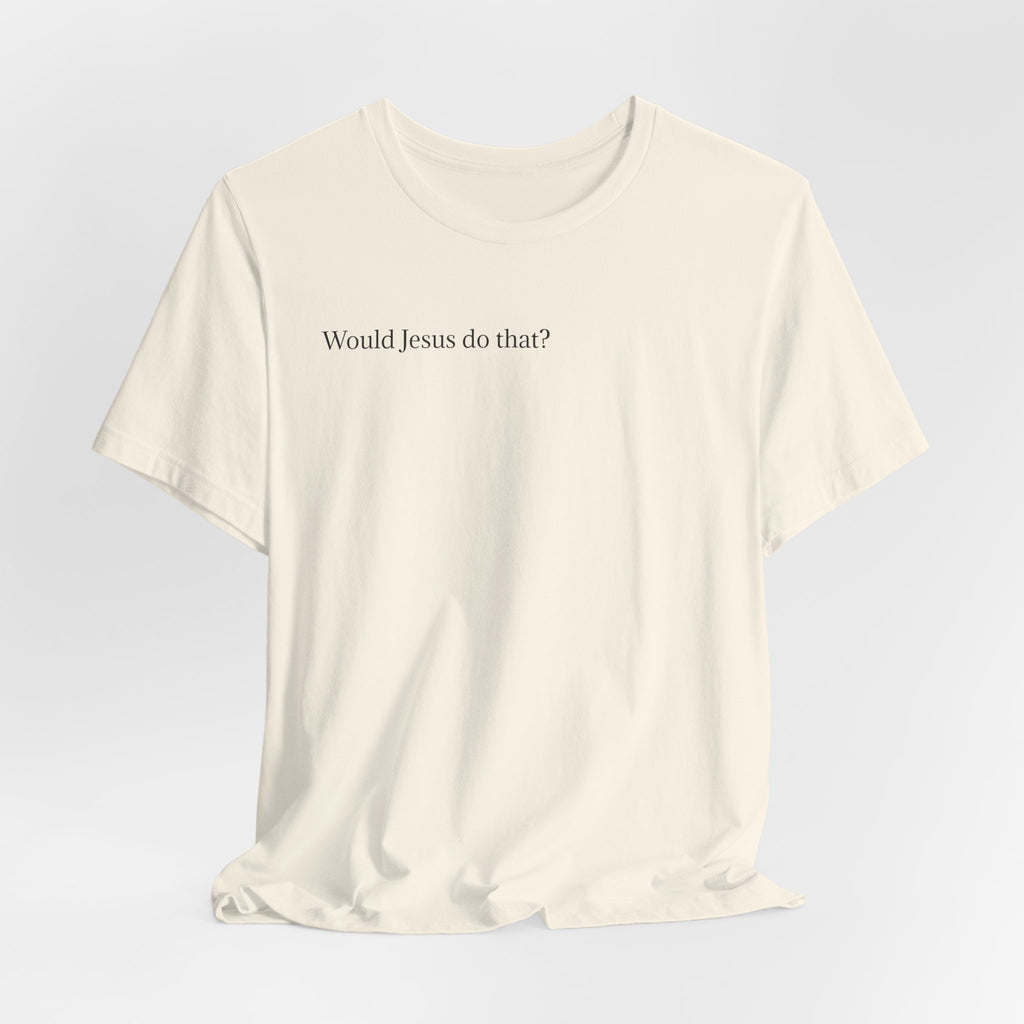 Would Jesus Do That? T‑Shirt — Minimal Faith Graphic Tee