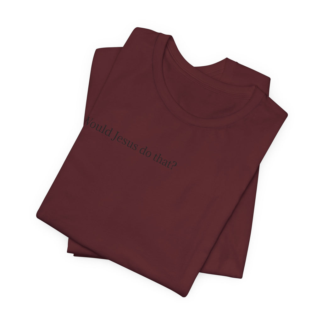 Would Jesus Do That? T‑Shirt — Minimal Faith Graphic Tee