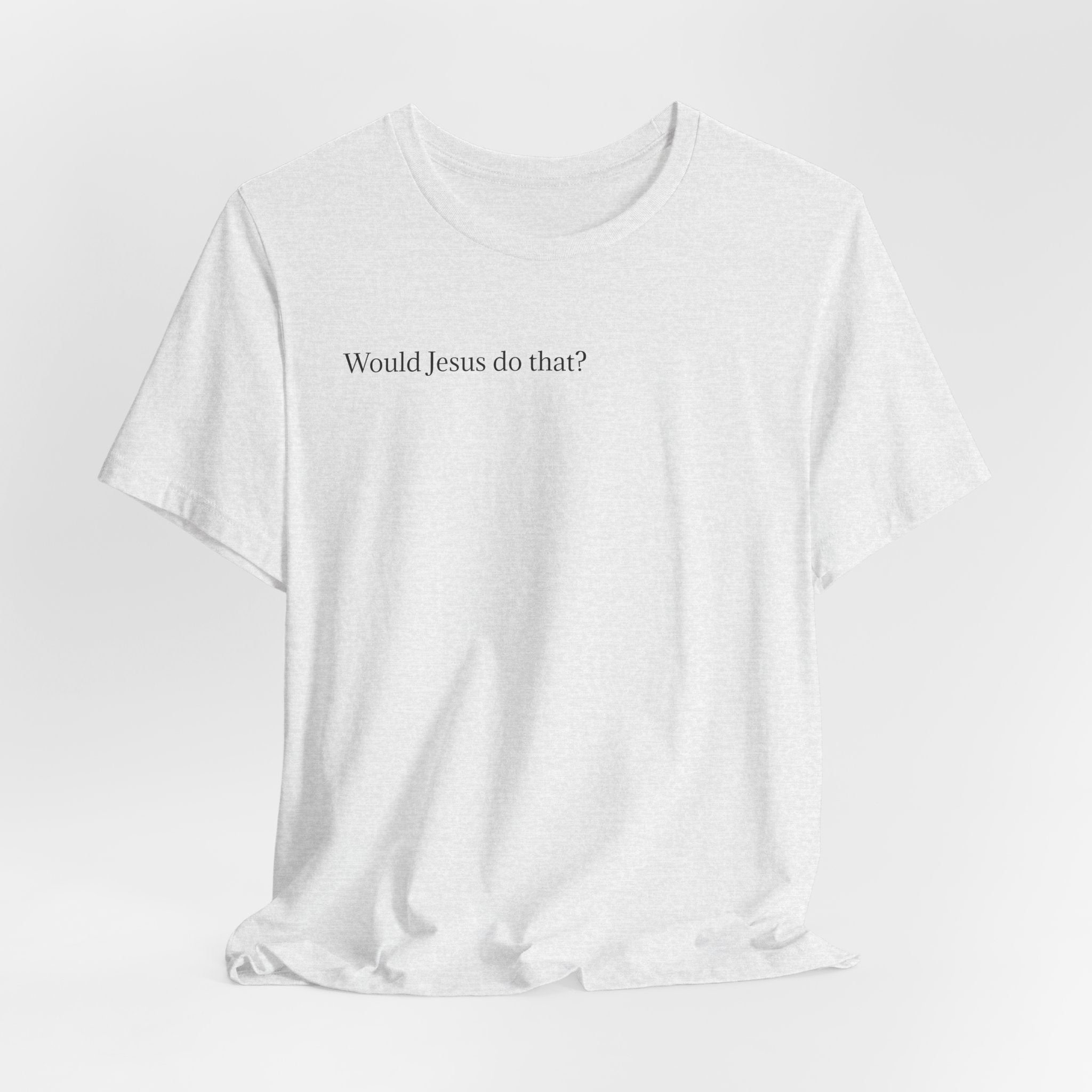 Would Jesus Do That? T‑Shirt — Minimal Faith Graphic Tee