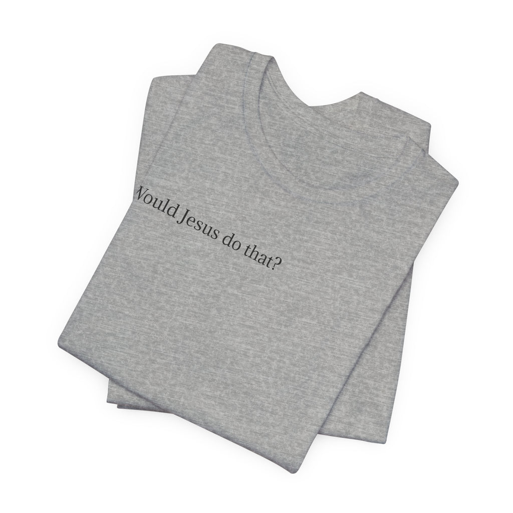 Would Jesus Do That? T‑Shirt — Minimal Faith Graphic Tee