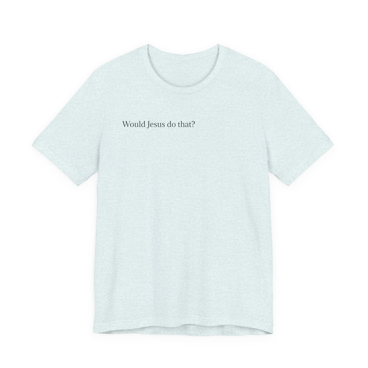 Would Jesus Do That? T‑Shirt — Minimal Faith Graphic Tee