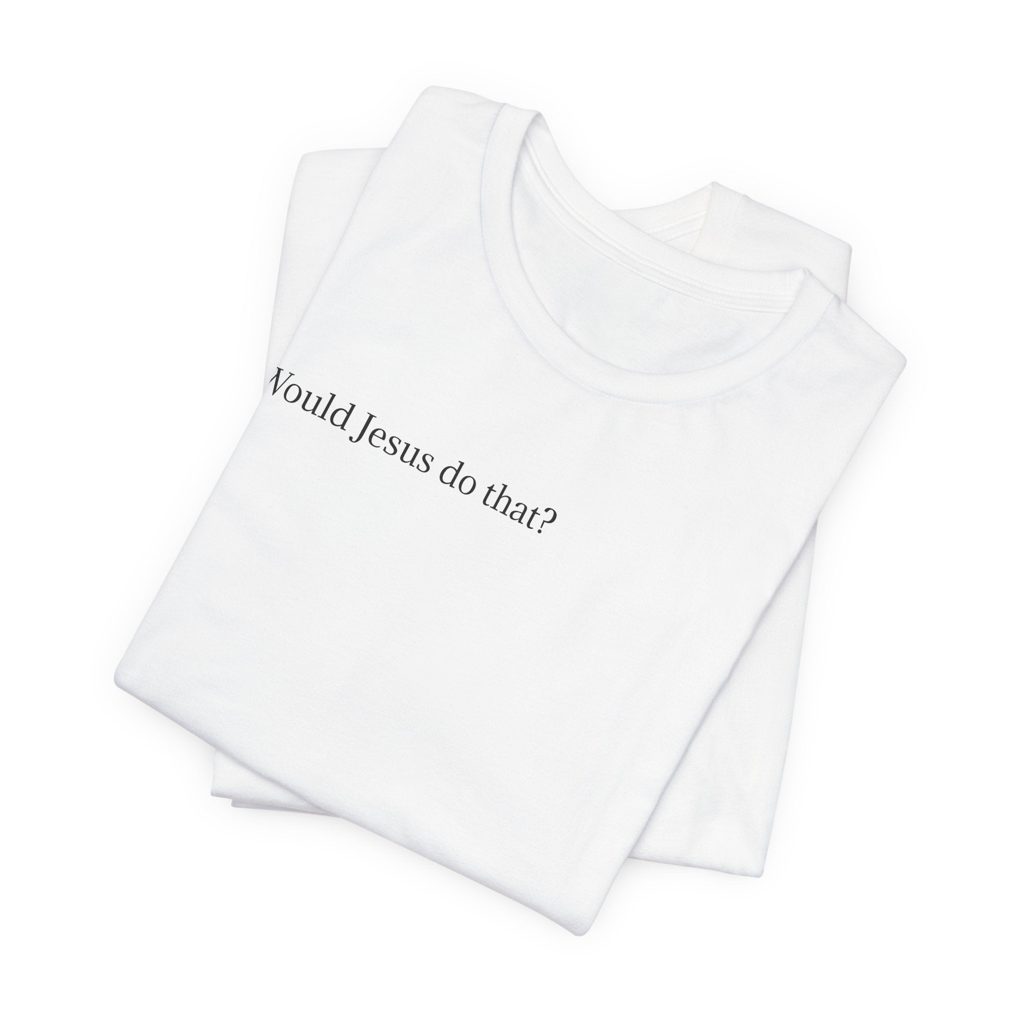 Would Jesus Do That? T‑Shirt — Minimal Faith Graphic Tee