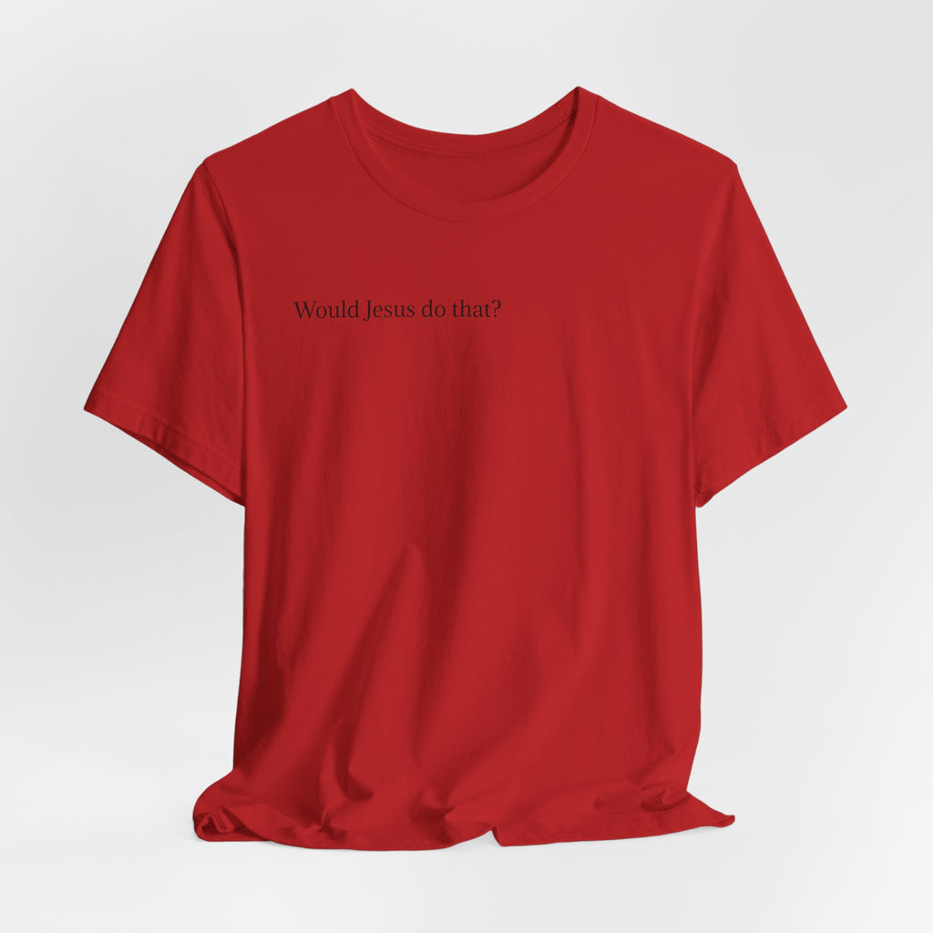 Would Jesus Do That? T‑Shirt — Minimal Faith Graphic Tee