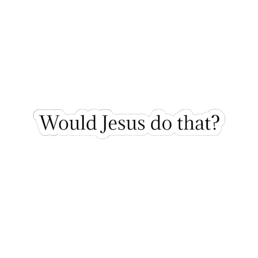 Would Jesus Do That? Sticker — Small Religious Faith Vinyl Kiss-Cut
