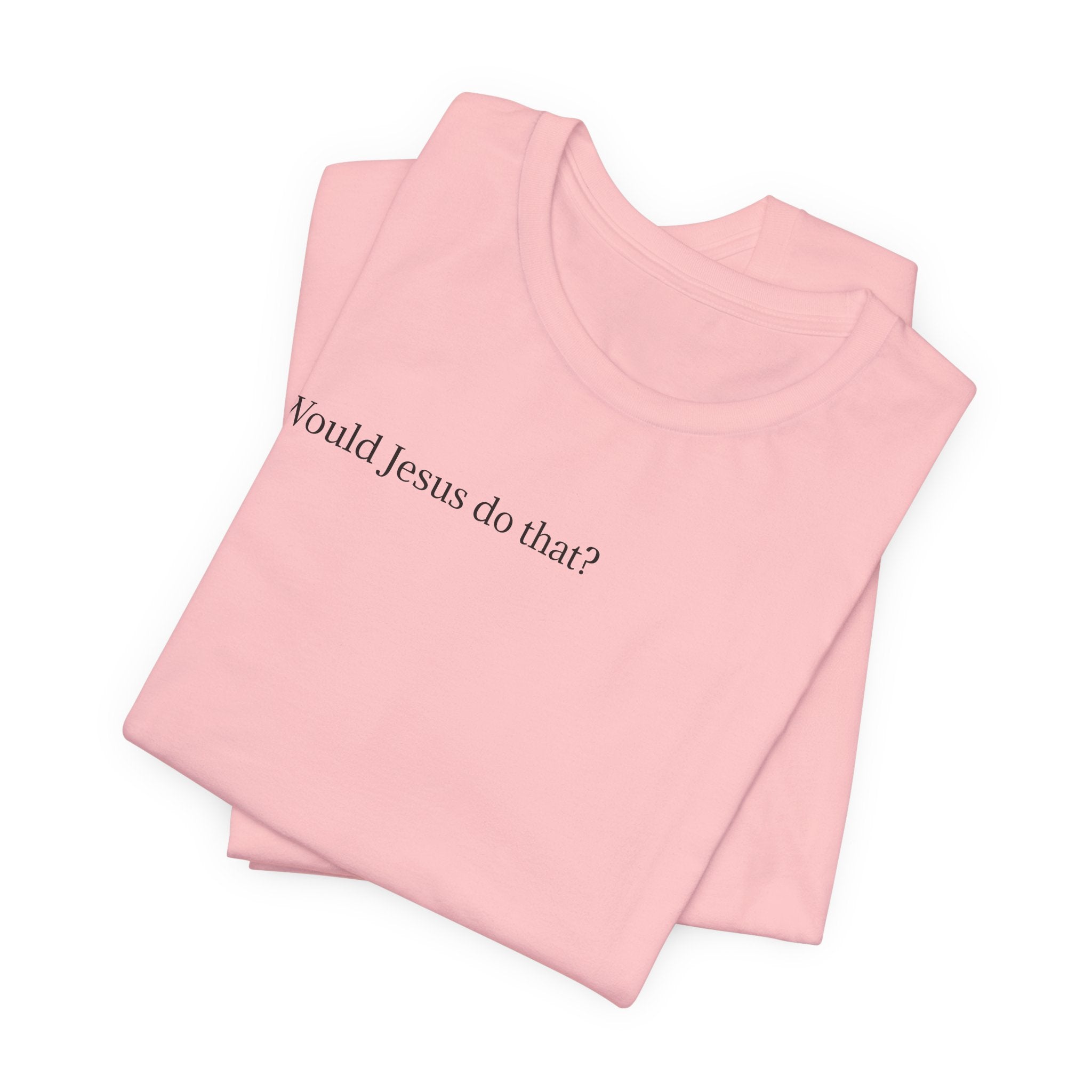 Would Jesus Do That? T‑Shirt — Minimal Faith Graphic Tee