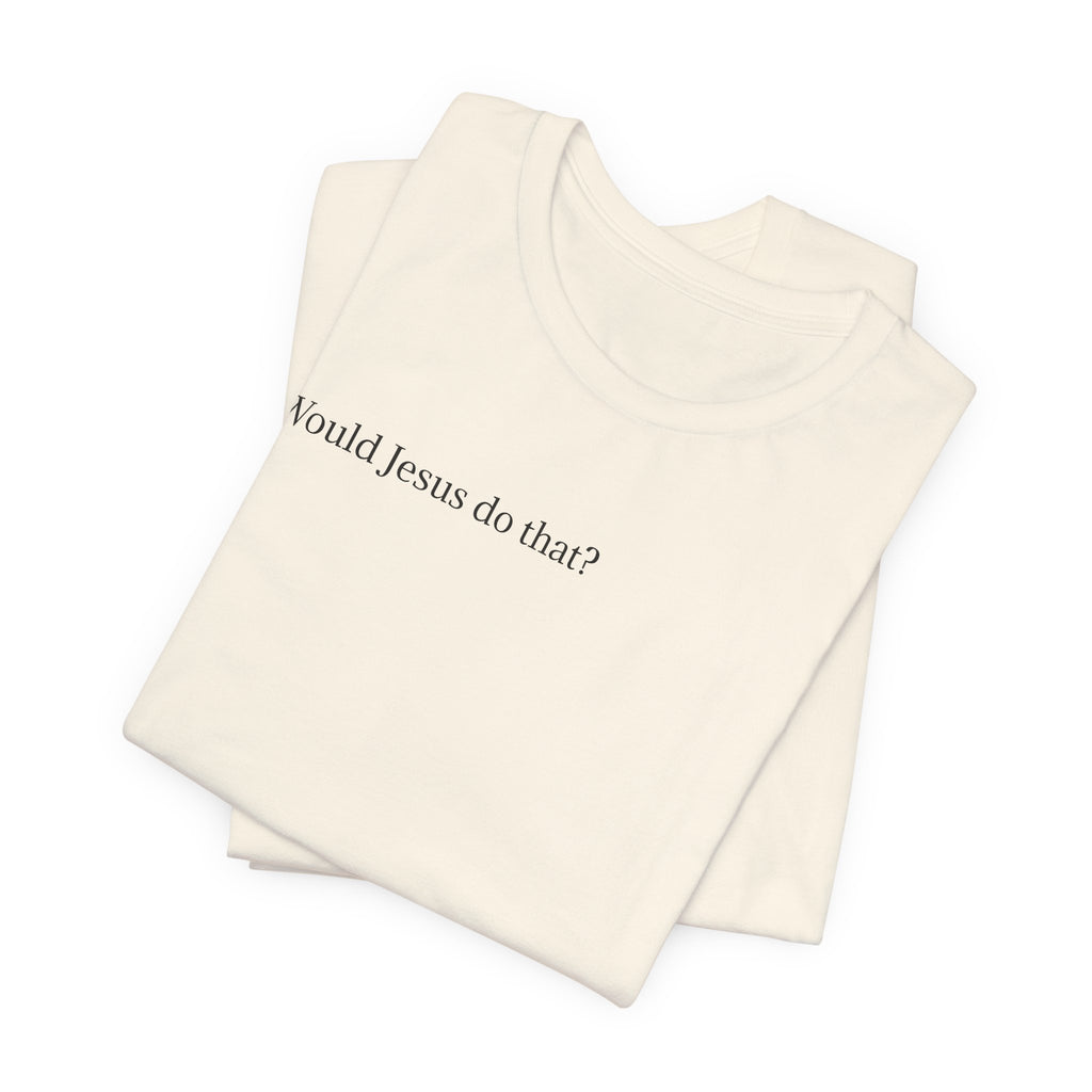 Would Jesus Do That? T‑Shirt — Minimal Faith Graphic Tee