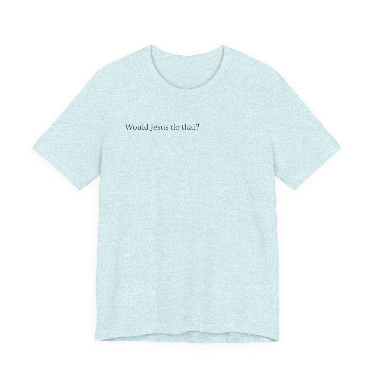 Would Jesus Do That? T‑Shirt — Minimal Faith Graphic Tee