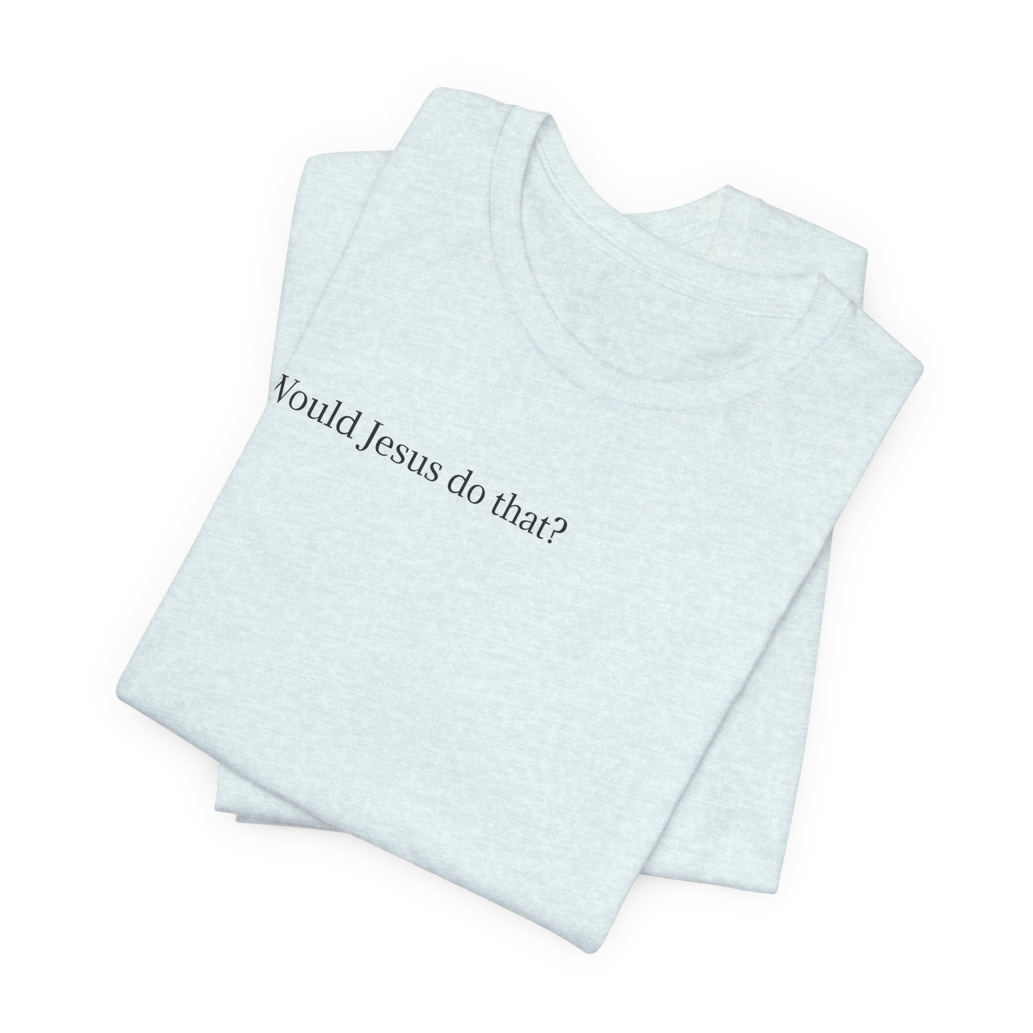 Would Jesus Do That? T‑Shirt — Minimal Faith Graphic Tee