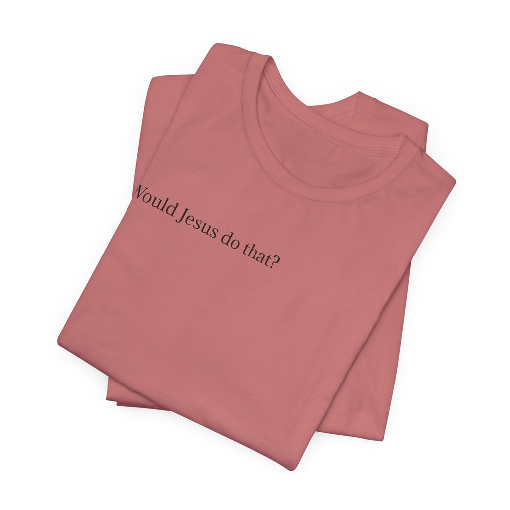 Would Jesus Do That? T‑Shirt — Minimal Faith Graphic Tee