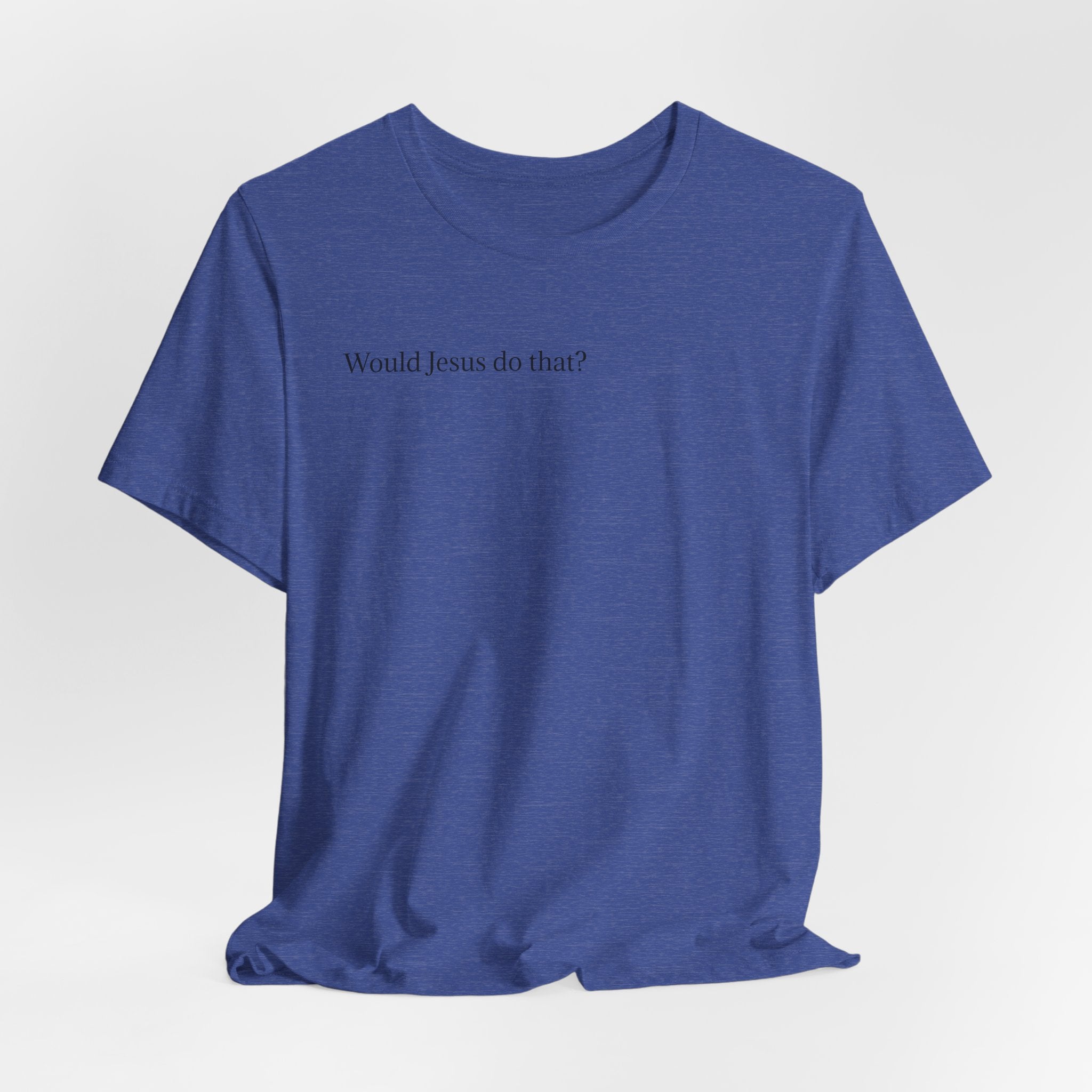 Would Jesus Do That? T‑Shirt — Minimal Faith Graphic Tee